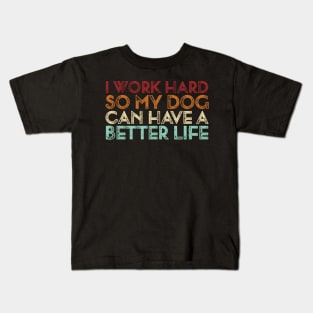 Vintage I Work Hard So My Dog Can Have A Better Life Kids T-Shirt